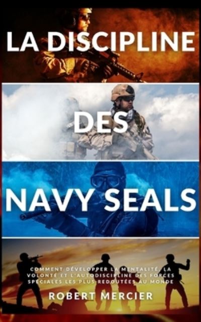 Cover for Robert Mercier · La Discipline Des Navy Seals: Comment developper la mentalite, la volonte et l'autodiscipline des forces speciales les plus redoutees au monde - Developpement Personnel (Paperback Book) (2021)