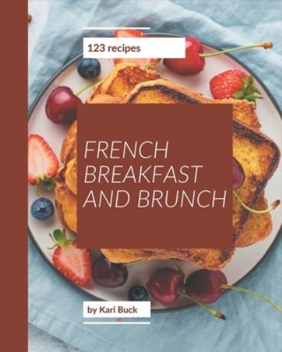 Cover for Kari Buck · 123 French Breakfast and Brunch Recipes (Paperback Book) (2020)