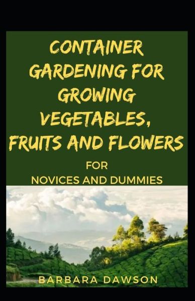 Cover for Barbara Dawson · Container Gardening For Growing Vegetables, Fruits And Flowers For Novices And Dummies (Paperback Book) (2020)