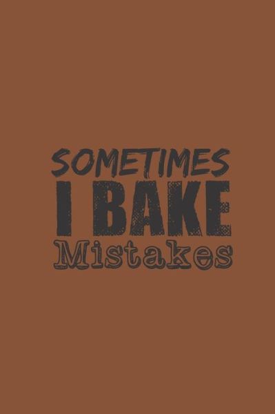 Sometimes I bake mistakes - Amp Goods - Books - Independently Published - 9798606760121 - January 30, 2020