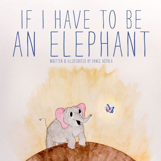 Cover for Vance Kotrla · If I Have to be an Elephant (Paperback Book) (2020)