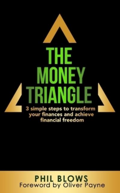 Cover for Phil Blows · The Money Triangle: 3 Simple Step to Transform Your Finances And Achieve Financial Freedom (Paperback Book) (2020)