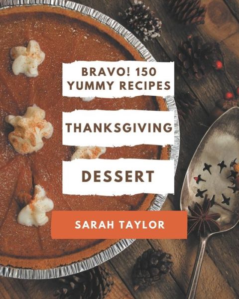 Cover for Sarah Taylor · Bravo! 150 Yummy Thanksgiving Dessert Recipes (Paperback Book) (2020)