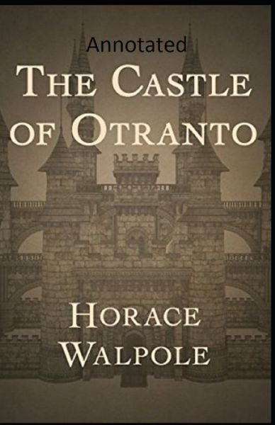 The Castle of Otranto Annotated - Horace Walpole - Kirjat - Independently Published - 9798738555121 - torstai 15. huhtikuuta 2021