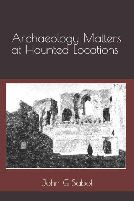 Cover for John G Sabol · Archaeology Matters at Haunted Locations (Paperback Book) (2021)