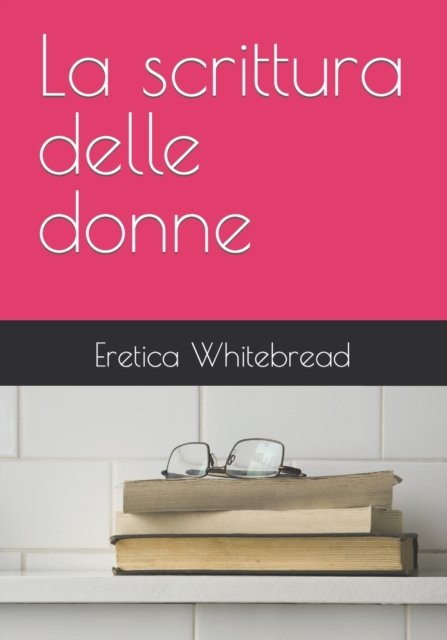 Cover for Eretica Whitebread · La scrittura delle donne (Paperback Book) (2022)
