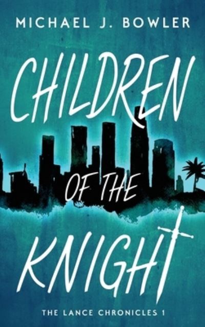 Cover for Michael J Bowler · Children of the Knight - Lance Chronicles (Hardcover Book) [2nd edition] (2018)