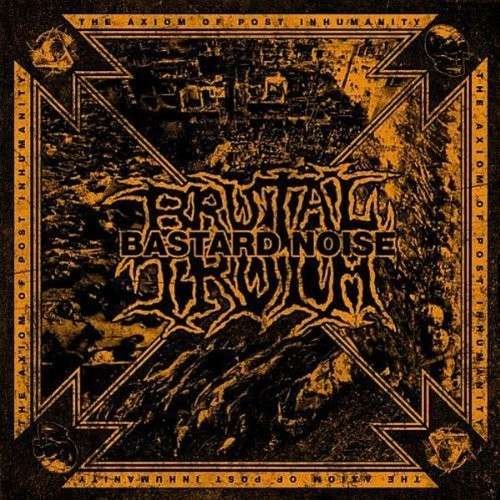Cover for Brutal Truth \ Bastard Noise · The Axiom of Post Inhumanity (CD) (2013)