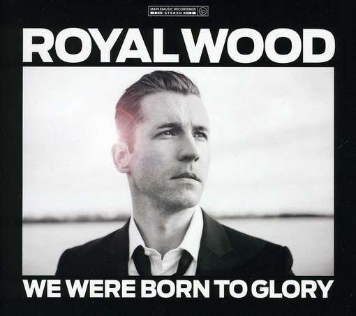 Royal Wood · We Were Born to Glory (CD) (2012)