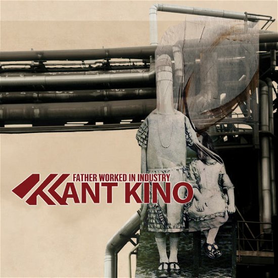 Cover for Kant Kino · Father Worked in Industry (CD) (2013)
