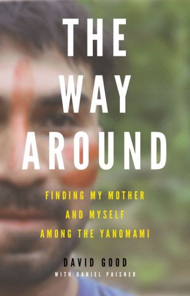 Cover for David Good · The Way Around: Finding My Mother and Myself Among the Yanomami (Hardcover Book) (2015)