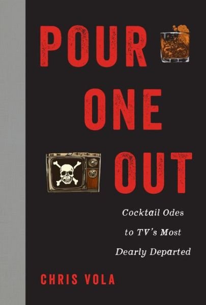 Cover for Chris Vola · Pour One Out: Cocktail Odes to TV's Most Dearly Departed (Hardcover Book) (2019)