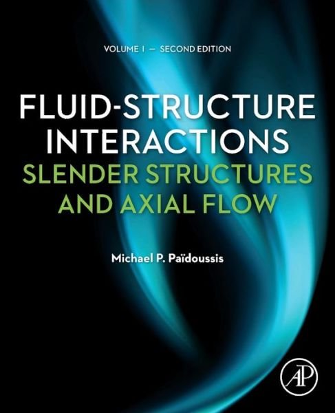 Cover for Paidoussis, Michael P. (Professor Emeritus of Mechanical Engineering, McGill University, Canada, Fellow of the Canadian Society for Mechanical Engineering (CSME), the Institution of Mechanical Engineers (IMechE), the American Society of Mechanical Enginee · Fluid-Structure Interactions: Slender Structures and Axial Flow (Hardcover Book) (2013)