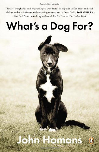 Cover for John Homans · What's a Dog For?: the Surprising History, Science, Philosophy, and Politics of Man's Best Friend (Paperback Book) (2013)