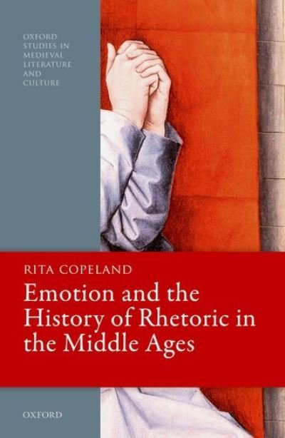 Cover for Copeland, Rita (Professor of Classical Studies, English, and Comparative Literature, and Sheli Z. and Burton X. Rosenberg Professor of Humanities, University of Pennsylvania) · Emotion and the History of Rhetoric in the Middle Ages - Oxford Studies in Medieval Literature and Culture (Innbunden bok) (2021)