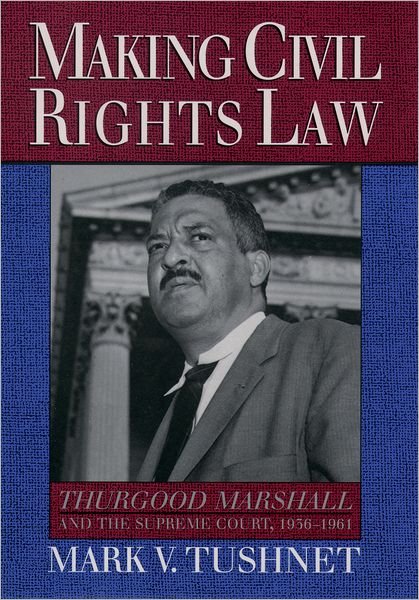 Cover for Tushnet, Mark V. (Associate Dean and Professor of Law, Associate Dean and Professor of Law, Georgetown University) · Making Civil Rights Law: Thurgood Marshall and the Supreme Court, 1936-1961 (Hardcover bog) (1994)