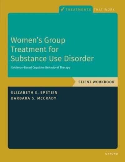 Cover for Epstein, Elizabeth E. (, University of Massachusetts) · Women's Group Treatment for Substance Use Disorder: Workbook - TREATMENTS THAT WORK (Paperback Book) (2024)