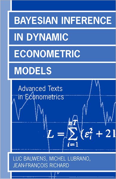 Cover for Bauwens, Luc (Professor of Economics, Centre for Operations Research and Econometrics [CORE], Professor of Economics, Centre for Operations Research and Econometrics [CORE], Universite Catholique de Louvain) · Bayesian Inference in Dynamic Econometric Models - Advanced Texts in Econometrics (Hardcover Book) (2000)