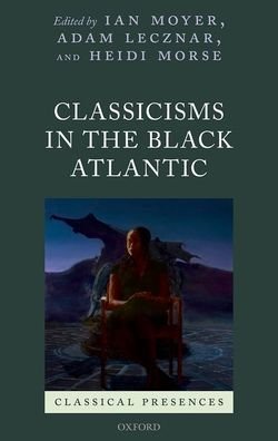 Cover for Moyer, Ian; Lecznar, · Classicisms in the Black Atlantic - Classical Presences (Hardcover Book) (2020)