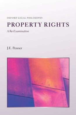 Cover for Penner, J. E (Kwa Geok Choo Professor of Property Law, Kwa Geok Choo Professor of Property Law, National University of Singapore) · Property Rights: A Re-Examination - Oxford Legal Philosophy (Hardcover Book) (2020)