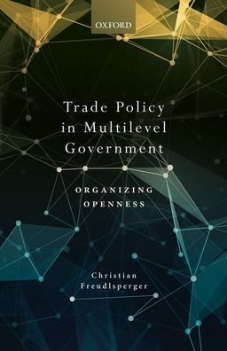 Cover for Freudlsperger, Christian (Postdoctoral Researcher, Postdoctoral Researcher, Hertie School of Governance) · Trade Policy in Multilevel Government: Organizing Openness (Gebundenes Buch) (2020)