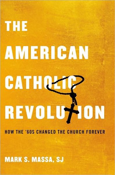 Cover for Massa, S.J., Mark S. (Dean, Dean, School of Theology and Ministry, Boston College) · The American Catholic Revolution: How the Sixties Changed the Church Forever (Hardcover Book) (2010)