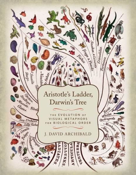 Cover for J. David. Archibald · Aristotle's Ladder, Darwin's Tree: The Evolution of Visual Metaphors for Biological Order (Inbunden Bok) (2014)