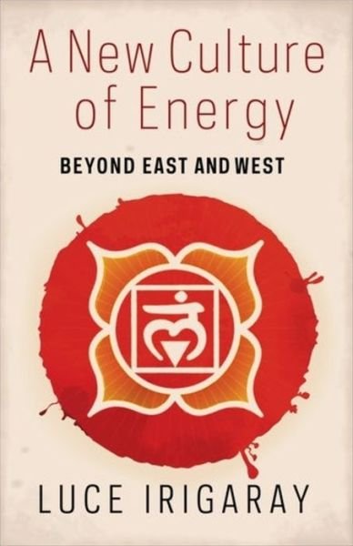 Cover for Luce Irigaray · A New Culture of Energy: Beyond East and West (Hardcover Book) (2021)
