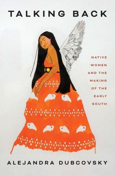 Cover for Alejandra Dubcovsky · Talking Back: Native Women and the Making of the Early South (Gebundenes Buch) (2023)