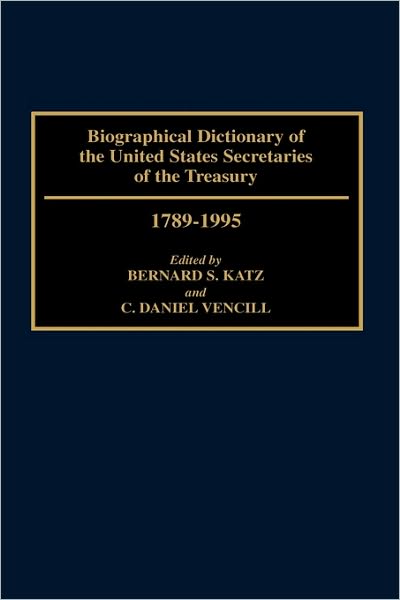 Cover for Bernard S. Katz · Biographical Dictionary of the United States Secretaries of the Treasury, 1789-1995 (Hardcover Book) (1996)
