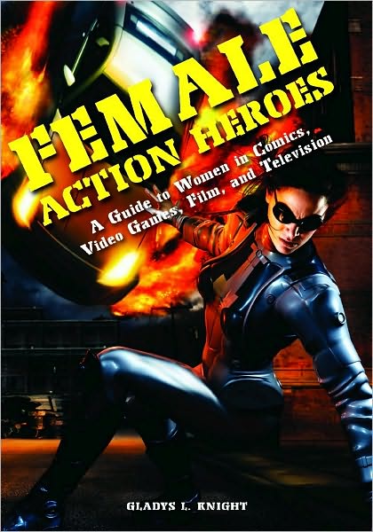 Cover for Gladys L. Knight · Female Action Heroes: A Guide to Women in Comics, Video Games, Film, and Television (Hardcover Book) (2010)