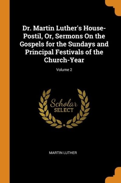 Cover for Martin Luther · Dr. Martin Luther's House-Postil, Or, Sermons on the Gospels for the Sundays and Principal Festivals of the Church-Year; Volume 2 (Paperback Book) (2018)