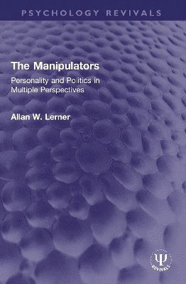 Lerner, Allan W. (University of Illinois, Chicago) · The Manipulators: Personality and Politics in Multiple Perspectives - Psychology Revivals (Paperback Book) (2025)