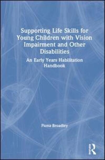 Cover for Fiona Broadley · Supporting Life Skills for Young Children with Vision Impairment and Other Disabilities: An Early Years Habilitation Handbook (Hardcover Book) (2020)