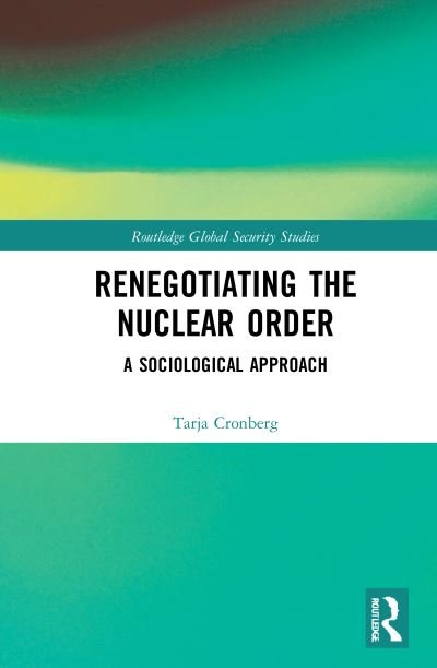 Renegotiating the Nuclear Order: A Sociological Approach - Routledge Global Security Studies - Cronberg, Tarja (Stockholm International Peace Research Institute (SIPRI), Sweden) - Bücher - Taylor & Francis Ltd - 9780367612122 - 6. April 2021