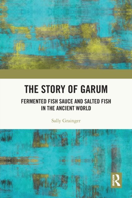 Cover for Sally Grainger · The Story of Garum: Fermented Fish Sauce and Salted Fish in the Ancient World (Paperback Book) (2022)