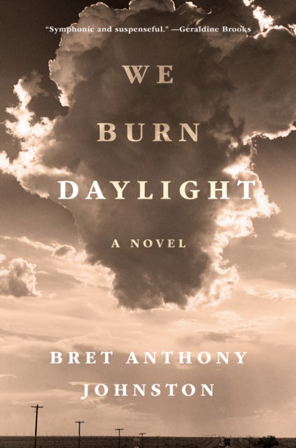 Bret Anthony Johnston · We Burn Daylight: A Novel (Hardcover Book) (2024)