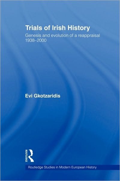 Cover for Evi Gkotzaridis · Trials of Irish History: Genesis and Evolution of a Reappraisal - Routledge Studies in Modern European History (Taschenbuch) (2009)