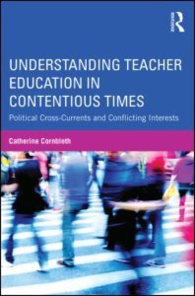 Cover for Cornbleth, Catherine (University at Buffalo, USA) · Understanding Teacher Education in Contentious Times: Political Cross-Currents and Conflicting Interests (Paperback Book) (2013)