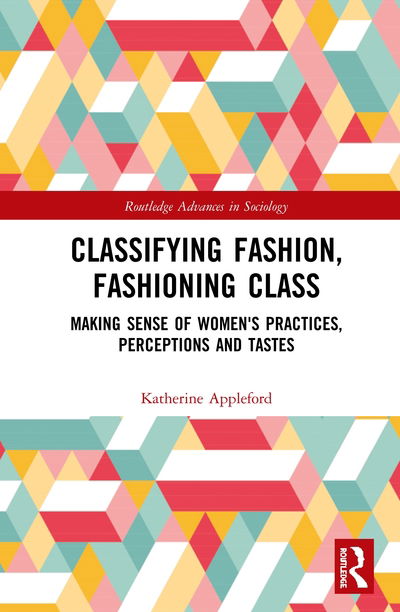 Cover for Katherine Appleford · Classifying Fashion, Fashioning Class: Making Sense of Women's Practices, Perceptions and Tastes - Routledge Advances in Sociology (Hardcover Book) (2020)