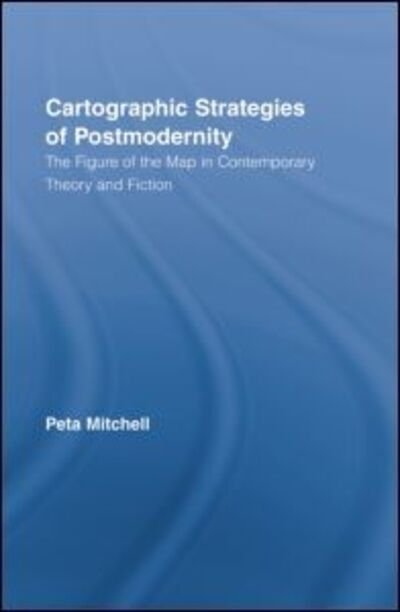 Cover for Peta Mitchell · Cartographic Strategies of Postmodernity: The Figure of the Map in Contemporary Theory and Fiction - Routledge Studies in Twentieth-Century Literature (Paperback Bog) (2012)