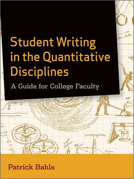 Cover for Bahls, Patrick (University of North Carolina, Asheville) · Student Writing in the Quantitative Disciplines: A Guide for College Faculty (Paperback Book) (2012)