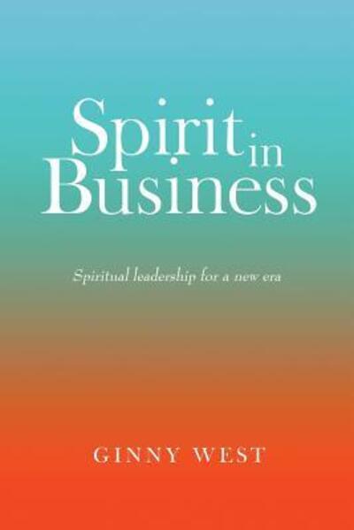 Cover for Ginny West · Spirit in Business : Spiritual Leadership For A New Era (Paperback Book) (2016)