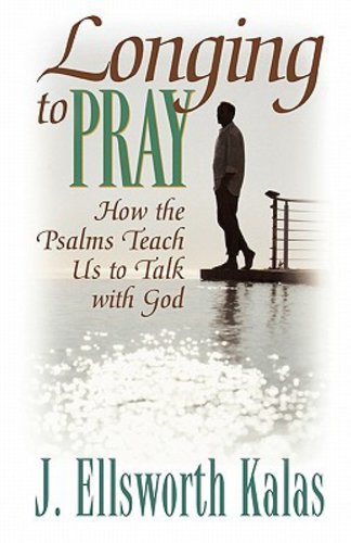 Cover for J. Ellsworth Kalas · Longing to Pray: How the Psalms Teach Us to Talk with God (Paperback Book) (2006)
