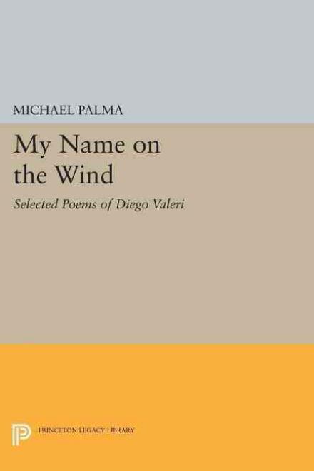 Cover for Michael Palma · My Name on the Wind: Selected Poems of Diego Valeri - Princeton Legacy Library (Taschenbuch) (2014)