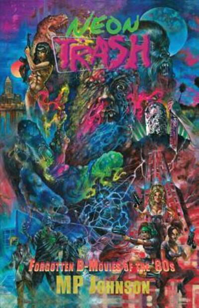 Neon Trash : Forgotten B-Movies of the '80s - MP Johnson - Libros - Weirdpunk Books - 9780692783122 - 5 de octubre de 2016