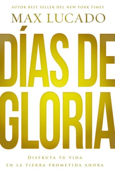 Cover for Max Lucado · Dias De Gloria: Disfruta Tu Vida en La Tierra Prometida Ahora (Taschenbuch) (2015)