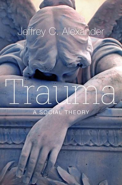 Cover for Alexander, Jeffrey C. (Yale University) · Trauma: A Social Theory (Paperback Book) (2012)