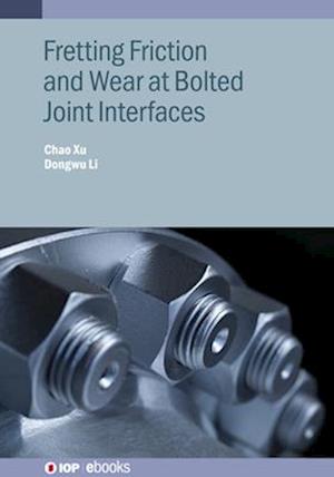 Fretting Friction and Wear at Bolted Joint Interfaces - IOP ebooks - Li, Dongwu (Northwestern Polytechnical University (China)) - Books - Institute of Physics Publishing - 9780750362122 - December 30, 2024