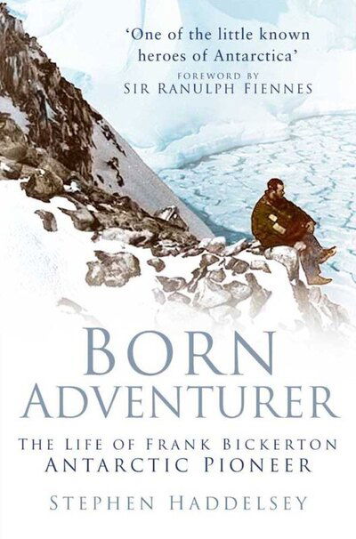 Born Adventurer: The Life of Frank Bickerton Antarctic Pioneer - Stephen Haddelsey - Książki - The History Press Ltd - 9780750940122 - 29 września 2005